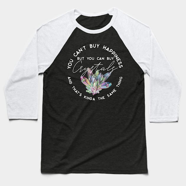 You can't buy happiness but you can buy crystals and that's kinda the same thing Baseball T-Shirt by uncommontee